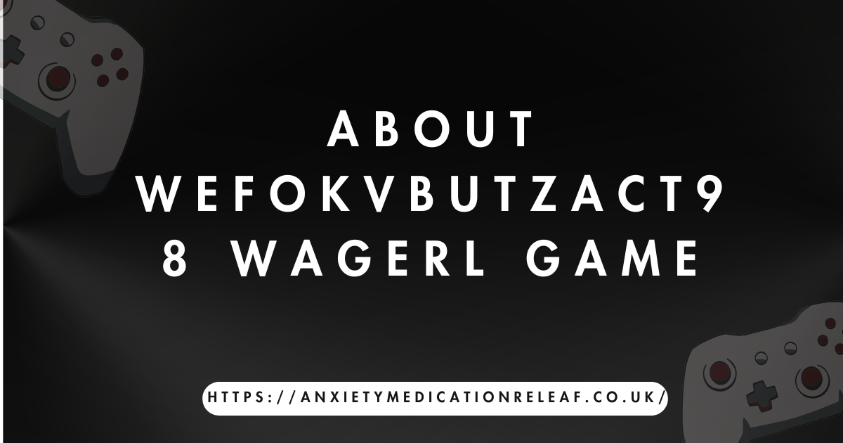 about wefokvbutzact98 wagerl game